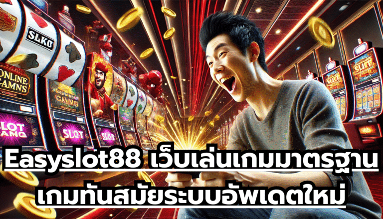 Easyslot88 เว็บเล่นเกมมาตรฐานโลก เกมทันสมัย ระบบอัพเดตใหม่ล่าสุด เกมทำเงินง่าย โบนัสลงไว